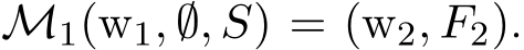  M1(w1, ∅, S) = (w2, F2).