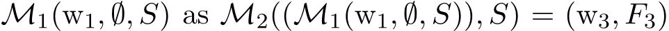  M1(w1, ∅, S) as M2((M1(w1, ∅, S)), S) = (w3, F3)