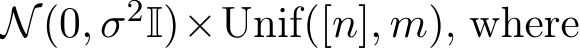  N(0, σ2I)×Unif([n], m), where
