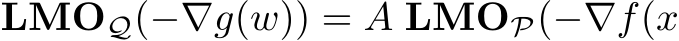  LMOQ(−∇g(w)) = A LMOP(−∇f(x