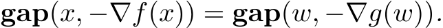  gap(x, −∇f(x)) = gap(w, −∇g(w)).