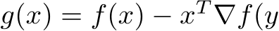 g(x) = f(x) − xT ∇f(y