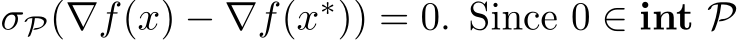  σP(∇f(x) − ∇f(x∗)) = 0. Since 0 ∈ int P