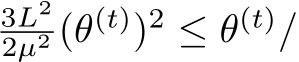 3L22µ2 (θ(t))2 ≤ θ(t)/