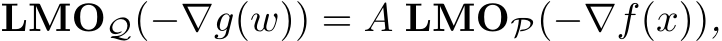  LMOQ(−∇g(w)) = A LMOP(−∇f(x)),