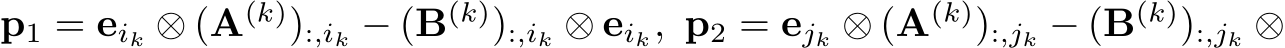  p1 = eik ⊗ (A(k)):,ik − (B(k)):,ik ⊗ eik, p2 = ejk ⊗ (A(k)):,jk − (B(k)):,jk ⊗