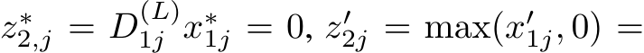  z∗2,j = D(L)1j x∗1j = 0, z′2j = max(x′1j, 0) =