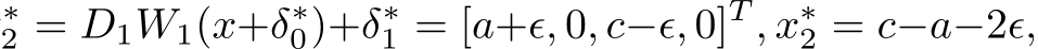 ∗2 = D1W1(x+δ∗0)+δ∗1 = [a+ϵ, 0, c−ϵ, 0]T , x∗2 = c−a−2ϵ,