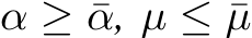 α ≥ ¯α, µ ≤ ¯µ