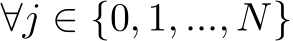  ∀j ∈ {0, 1, ..., N}