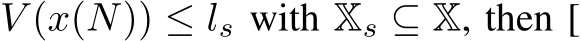  V (x(N)) ≤ ls with Xs ⊆ X, then [