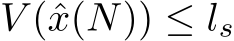  V (ˆx(N)) ≤ ls