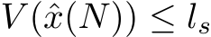  V (ˆx(N)) ≤ ls