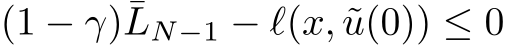 (1 − γ)¯LN−1 − ℓ(x, ˜u(0)) ≤ 0