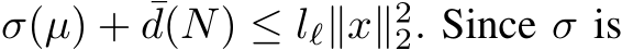  σ(µ) + ¯d(N) ≤ lℓ∥x∥22. Since σ is