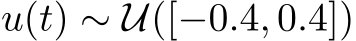  u(t) ∼ U([−0.4, 0.4])