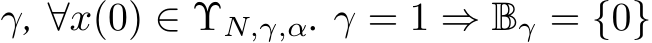  γ, ∀x(0) ∈ ΥN,γ,α. γ = 1 ⇒ Bγ = {0}