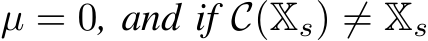  µ = 0, and if C(Xs) ̸= Xs