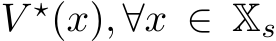 V ⋆(x), ∀x ∈ Xs