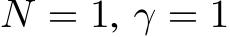  N = 1, γ = 1