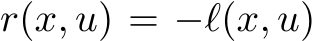  r(x, u) = −ℓ(x, u)