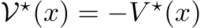  V⋆(x) = −V ⋆(x)