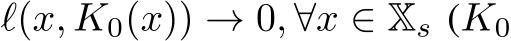  ℓ(x, K0(x)) → 0, ∀x ∈ Xs (K0