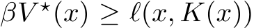  βV ⋆(x) ≥ ℓ(x, K(x))