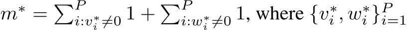  m∗ = �Pi:v∗i ̸=0 1 + �Pi:w∗i ̸=0 1, where {v∗i , w∗i }Pi=1 