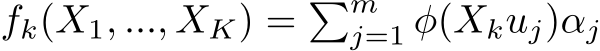  fk(X1, ..., XK) = �mj=1 φ(Xkuj)αj