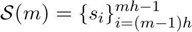  S(m) = {si}mh−1i=(m−1)h