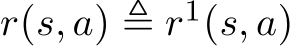  r(s, a) ≜ r1(s, a)