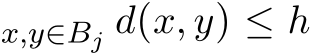 x,y∈Bj d(x, y) ≤ h