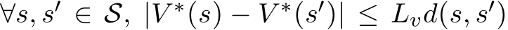 ∀s, s′ ∈ S, |V ∗(s) − V ∗(s′)| ≤ Lvd(s, s′)