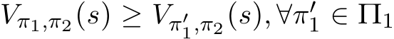  Vπ1,π2(s) ≥ Vπ′1,π2(s), ∀π′1 ∈ Π1