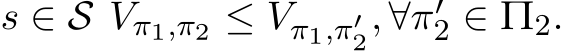  s ∈ S Vπ1,π2 ≤ Vπ1,π′2, ∀π′2 ∈ Π2.