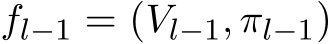  fl−1 = (Vl−1, πl−1)