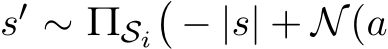 s′ ∼ ΠSi�− |s| + N (a
