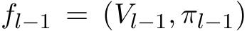  fl−1 = (Vl−1, πl−1)