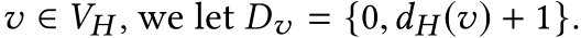  v ∈ VH , we let Dv = {0,dH (v) + 1}.