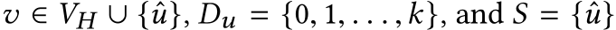  v ∈ VH ∪ { ˆu}, Du = {0, 1, . . . ,k}, and S = { ˆu}
