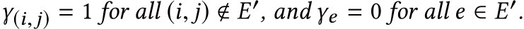  γ(i,j) = 1 for all (i, j) � E′, and γe = 0 for all e ∈ E′.