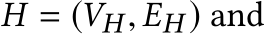  H = (VH , EH ) and