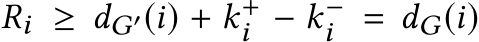 Ri ≥ dG′(i) + k+i − k−i = dG(i)