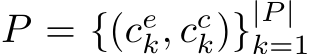 P = {(cek, cck)}|P |k=1
