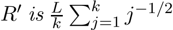  R′ is Lk�kj=1 j−1/2