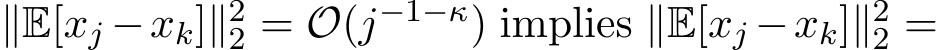  ∥E[xj −xk]∥22 = O(j−1−κ) implies ∥E[xj −xk]∥22 =