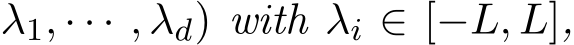 λ1, · · · , λd) with λi ∈ [−L, L],