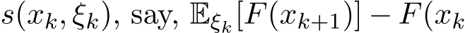  s(xk, ξk), say, Eξk[F(xk+1)] − F(xk