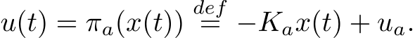  u(t) = πa(x(t))def= −Kax(t) + ua.